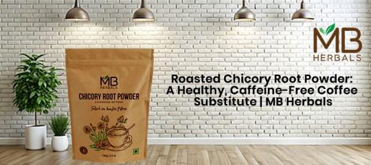 Roasted Chicory Root Powder: A Healthy, Caffeine-Free Coffee Substitute | MB Herbals